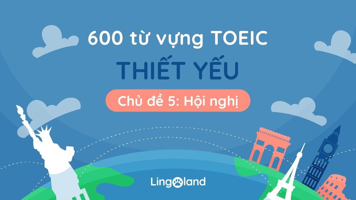 600 từ vựng TOEIC thiết yếu - Chủ đề 5: Hội nghị